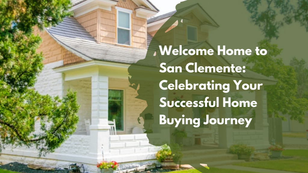 Welcome Home to San Clemente: Celebrating Your Successful Home Buying Journey