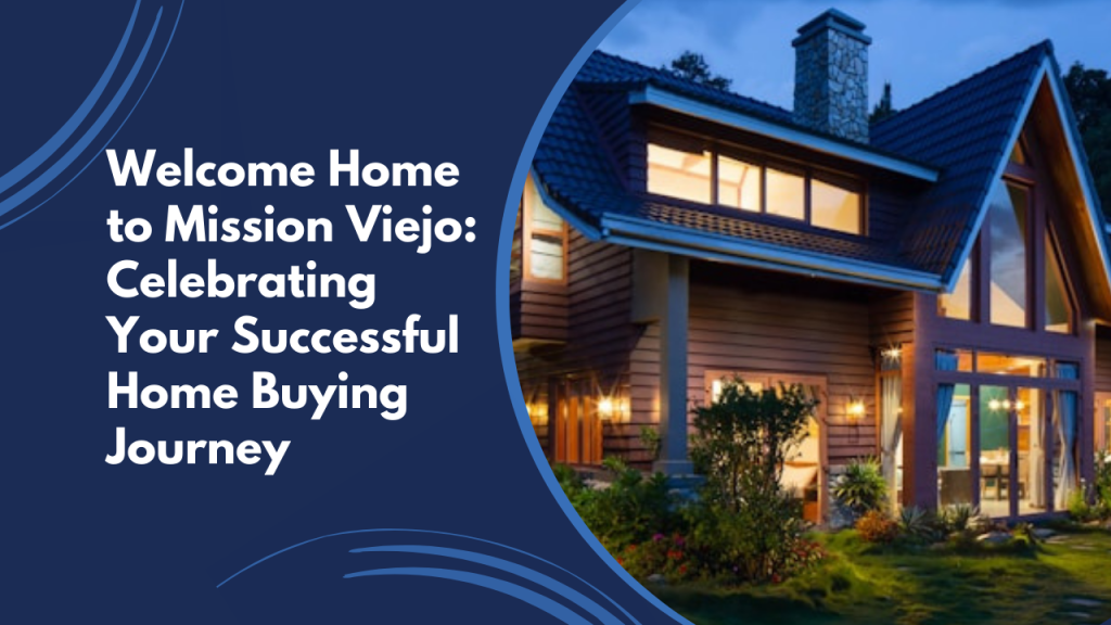 Welcome Home to Mission Viejo: Celebrating Your Successful Home Buying Journey