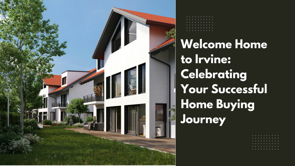 Welcome Home to Irvine: Celebrating Your Successful Home Buying Journey