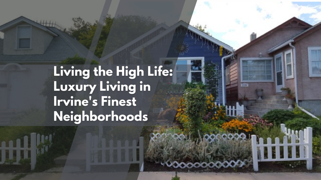 Living the High Life: Luxury Living in Irvine's Finest Neighborhoods