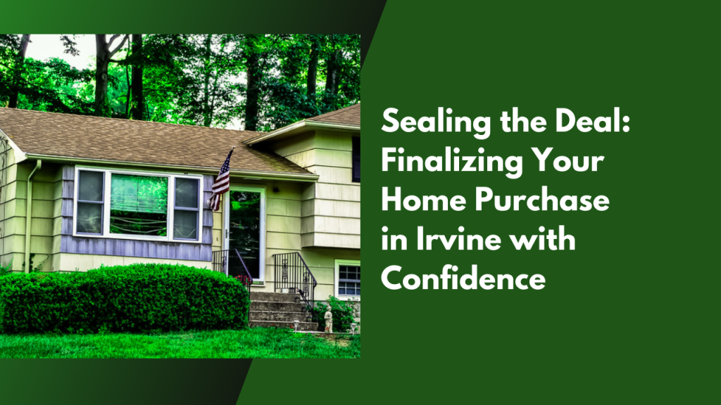 Sealing the Deal: Finalizing Your Home Purchase in Irvine with Confidence