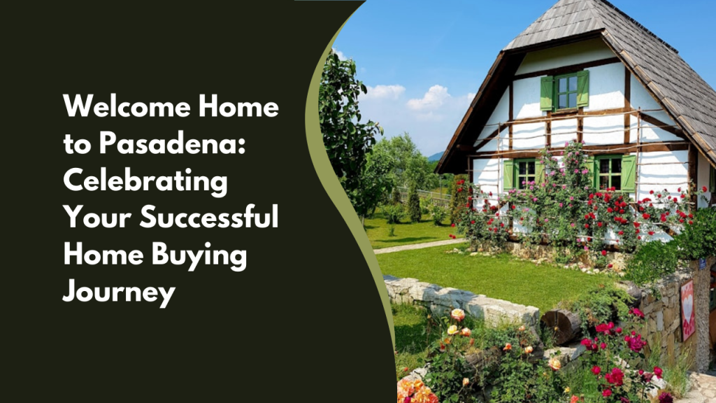 Welcome Home to Pasadena: Celebrating Your Successful Home Buying Journey