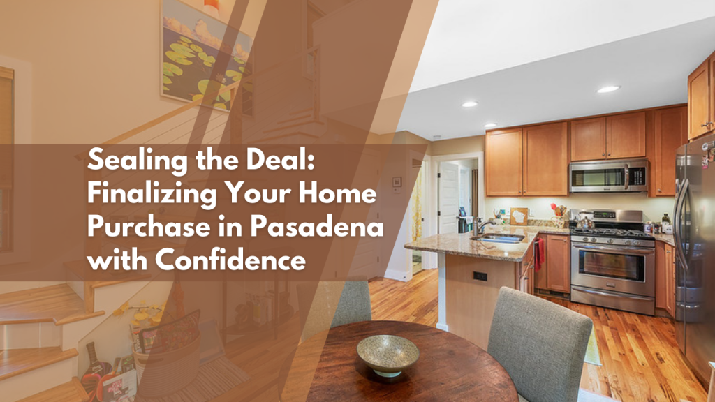 Sealing the Deal: Finalizing Your Home Purchase in Pasadena with Confidence