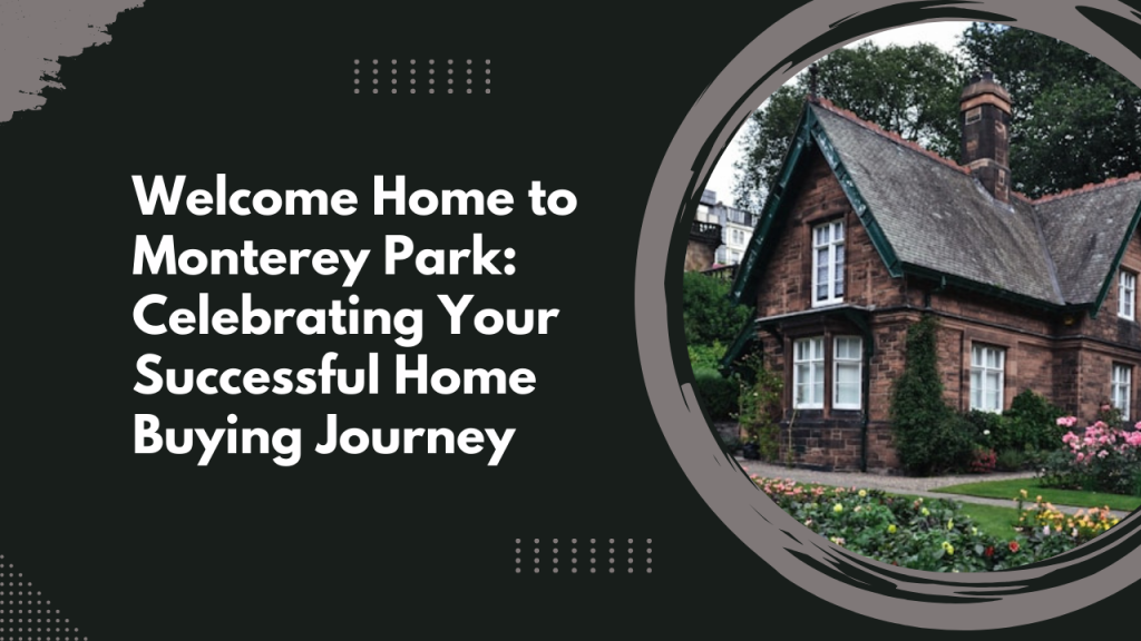 Welcome Home to Monterey Park: Celebrating Your Successful Home Buying Journey