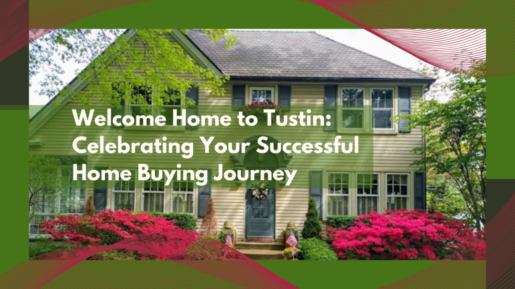 Welcome Home to Tustin: Celebrating Your Successful Home Buying Journey