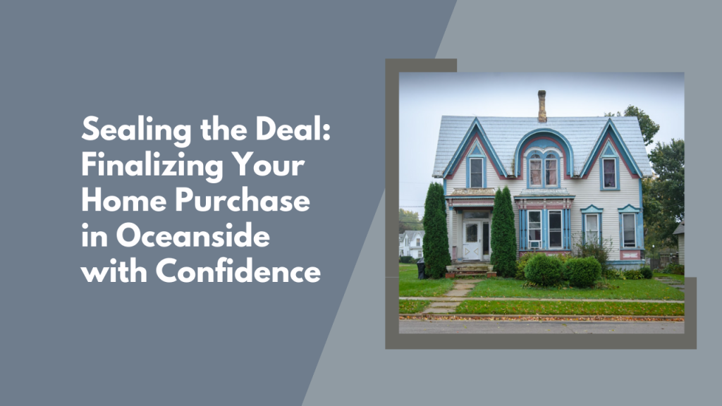 Sealing the Deal: Finalizing Your Home Purchase in Oceanside with Confidence