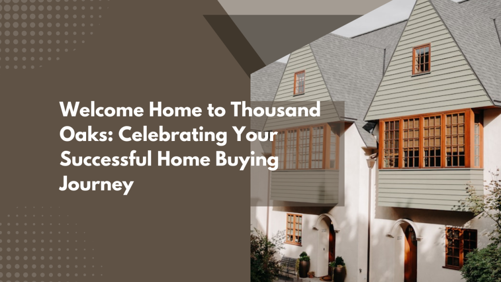 Welcome Home to Thousand Oaks: Celebrating Your Successful Home Buying Journey