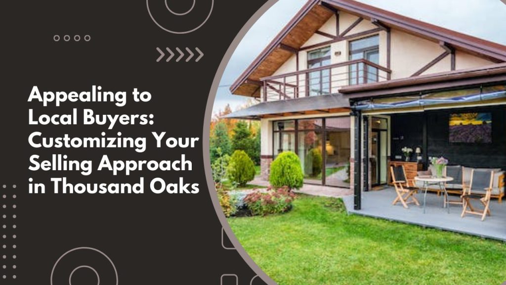 Appealing to Local Buyers: Customizing Your Selling Approach in Thousand Oaks