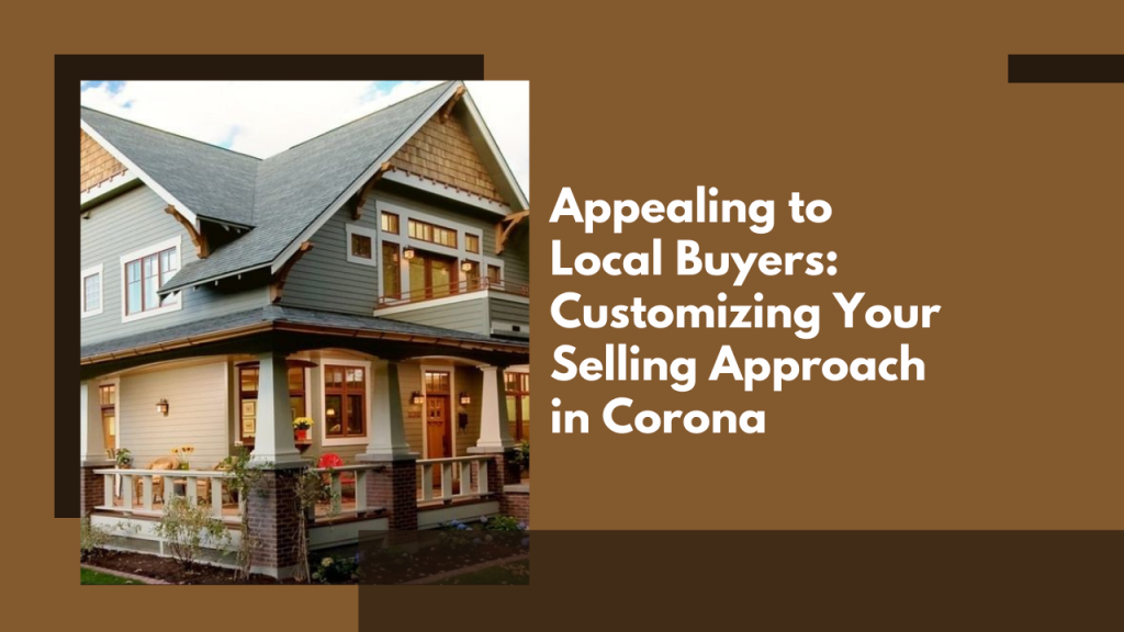 Appealing to Local Buyers: Customizing Your Selling Approach in Corona