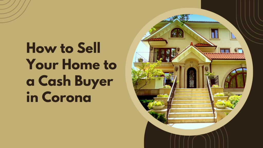 How to Sell Your Home to a Cash Buyer in Corona