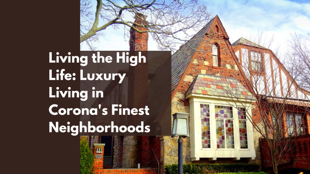 Living the High Life: Luxury Living in Corona's Finest Neighborhoods