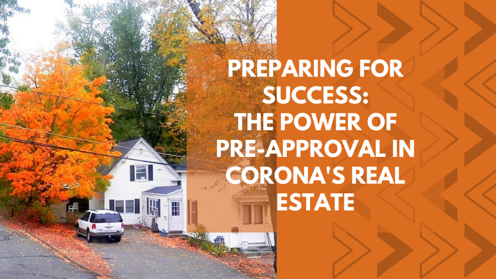 Preparing for Success: The Power of Pre-Approval in Corona's Real Estate