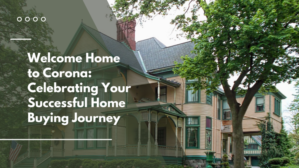 Welcome Home to Corona: Celebrating Your Successful Home Buying Journey