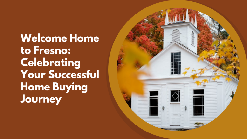 Welcome Home to Fresno: Celebrating Your Successful Home Buying Journey