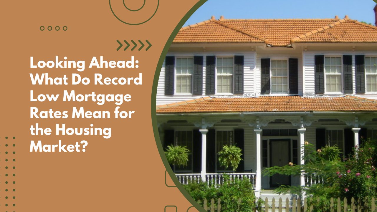 Looking Ahead: What Do Record Low Mortgage Rates Mean for the Housing Market?