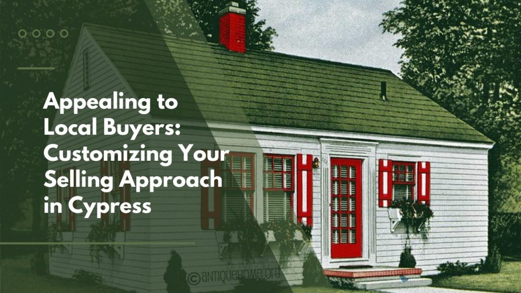 Appealing to Local Buyers: Customizing Your Selling Approach in Cypress