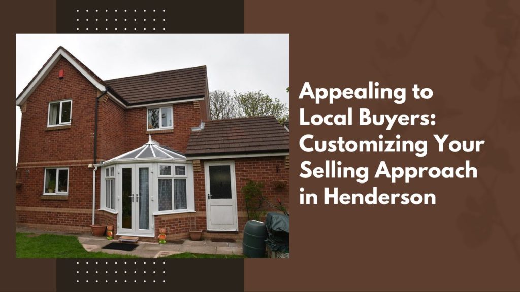 Appealing to Local Buyers: Customizing Your Selling Approach in Henderson