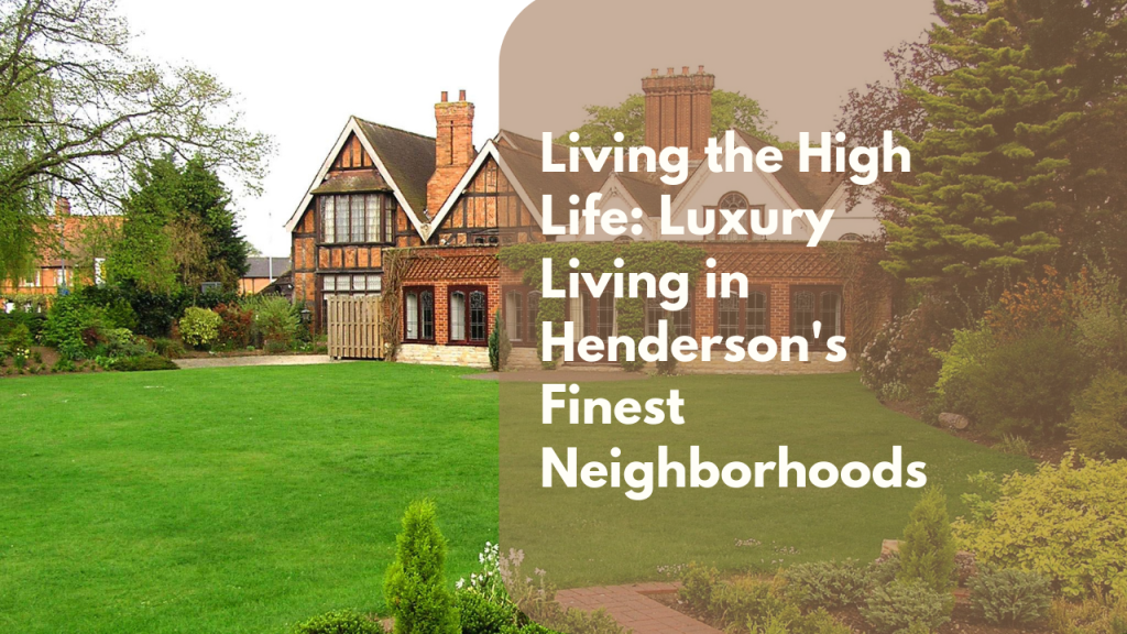 Living the High Life: Luxury Living in Henderson's Finest Neighborhoods