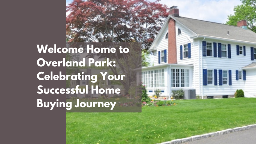 Welcome Home to Overland Park: Celebrating Your Successful Home Buying Journey