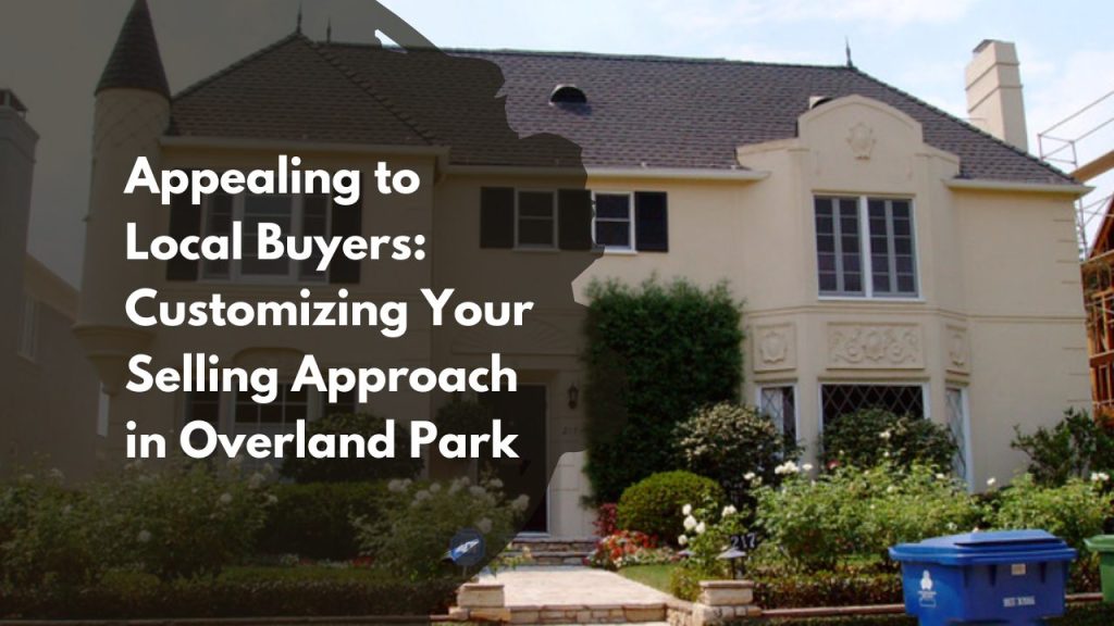 Appealing to Local Buyers: Customizing Your Selling Approach in Overland Park