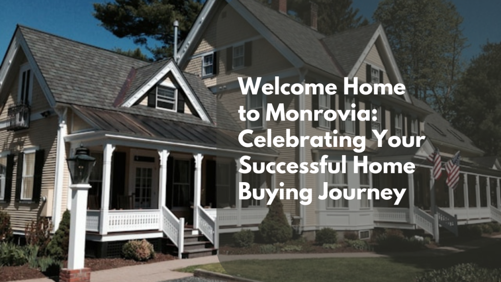 Welcome Home to Monrovia: Celebrating Your Successful Home Buying Journey