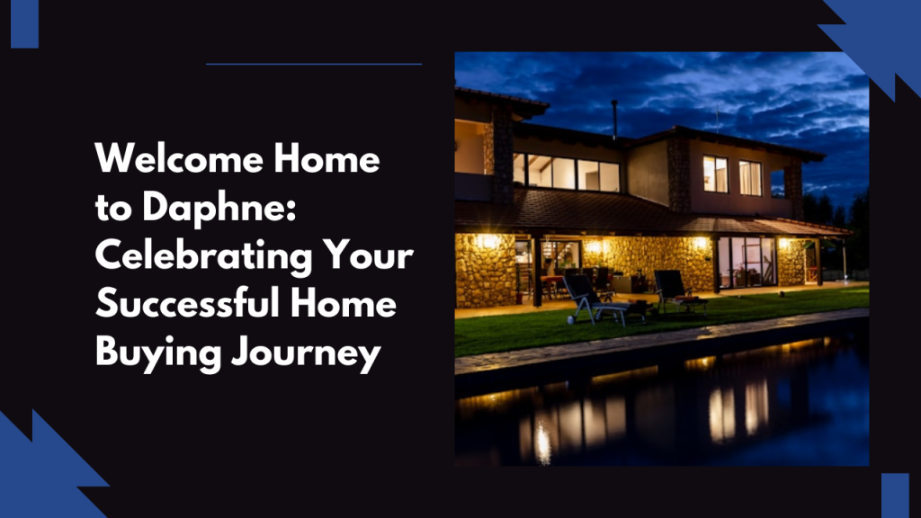 Welcome Home to Daphne: Celebrating Your Successful Home Buying Journey