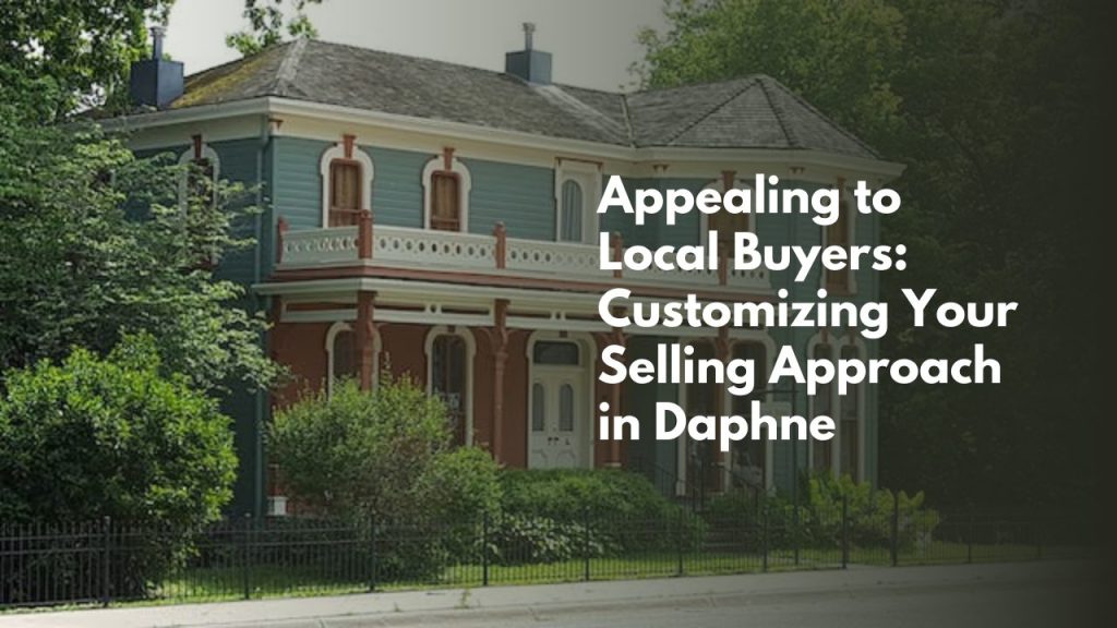 Appealing to Local Buyers: Customizing Your Selling Approach in Daphne