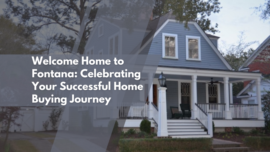 Welcome Home to Fontana: Celebrating Your Successful Home Buying Journey