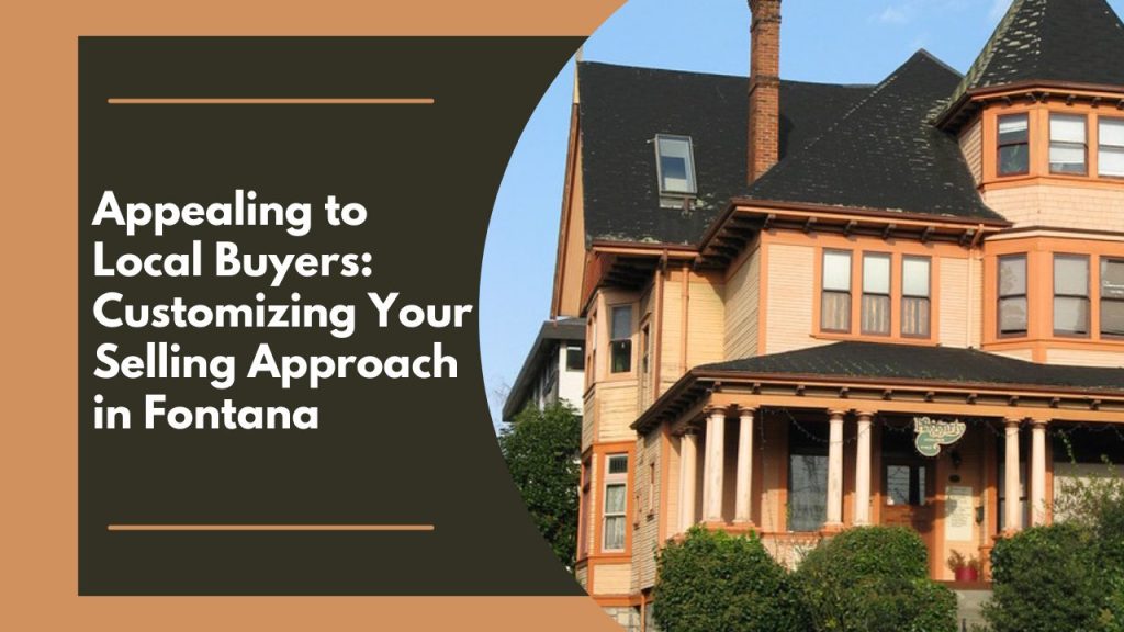 Appealing to Local Buyers: Customizing Your Selling Approach in Fontana
