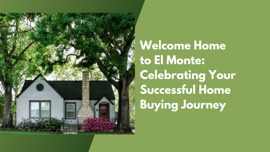 Welcome Home to El Monte: Celebrating Your Successful Home Buying Journey