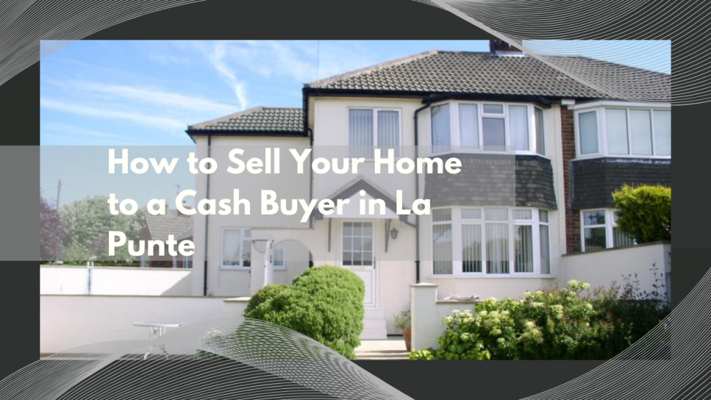 How to Sell Your Home to a Cash Buyer in La Punte
