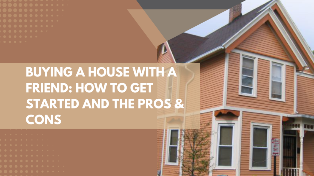 Buying A House With A Friend: How To Get Started and the Pros & Cons