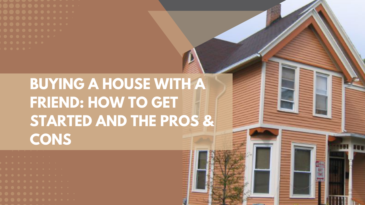 Buying A House With A Friend: How To Get Started and the Pros & Cons