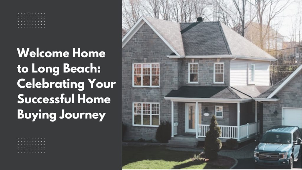 Welcome Home to Long Beach: Celebrating Your Successful Home Buying Journey