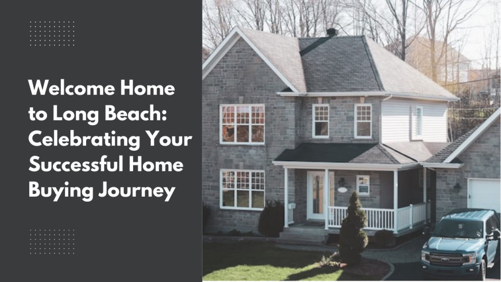 Welcome Home to Long Beach: Celebrating Your Successful Home Buying Journey