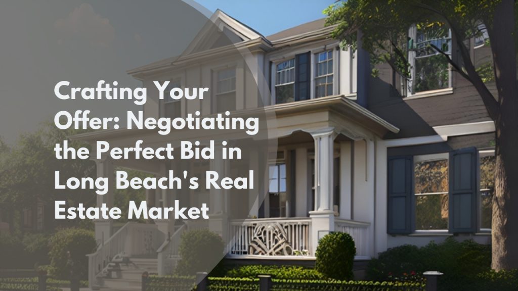 Crafting Your Offer: Negotiating the Perfect Bid in Long Beach's Real Estate Market