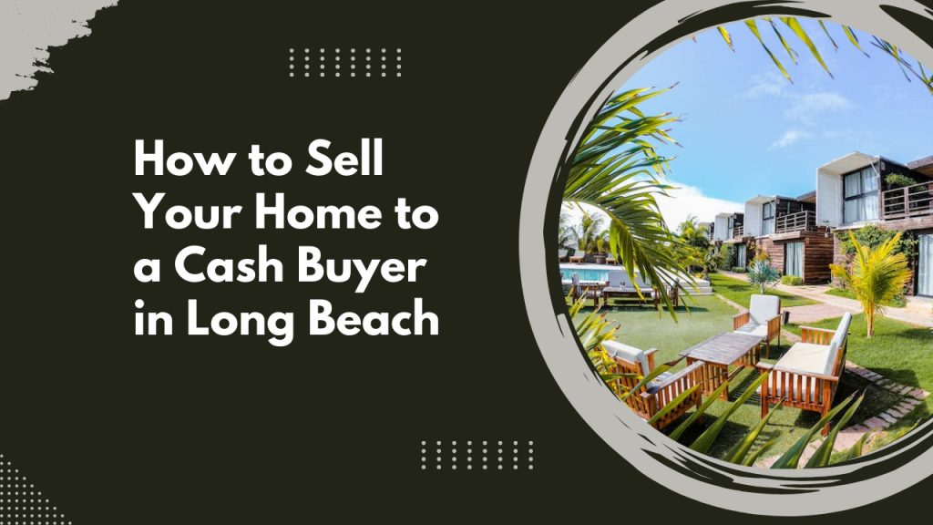 How to Sell Your Home to a Cash Buyer in Long Beach