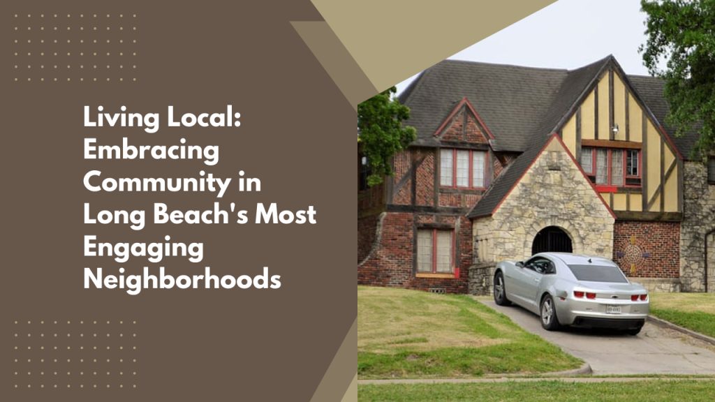 Living Local: Embracing Community in Long Beach’s Most Engaging Neighborhoods