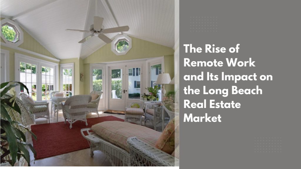The Rise of Remote Work and Its Impact on the Long Beach Real Estate Market