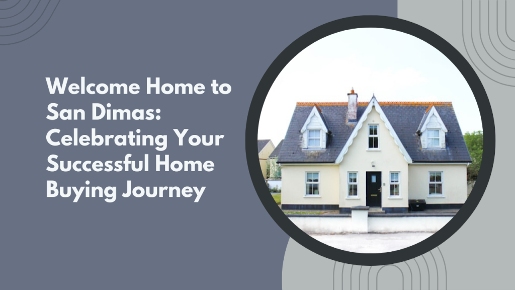 Welcome Home to San Dimas: Celebrating Your Successful Home Buying Journey