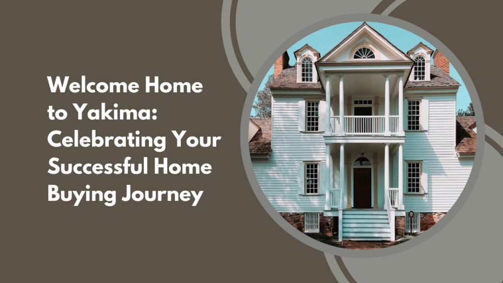 Welcome Home to Yakima: Celebrating Your Successful Home Buying Journey