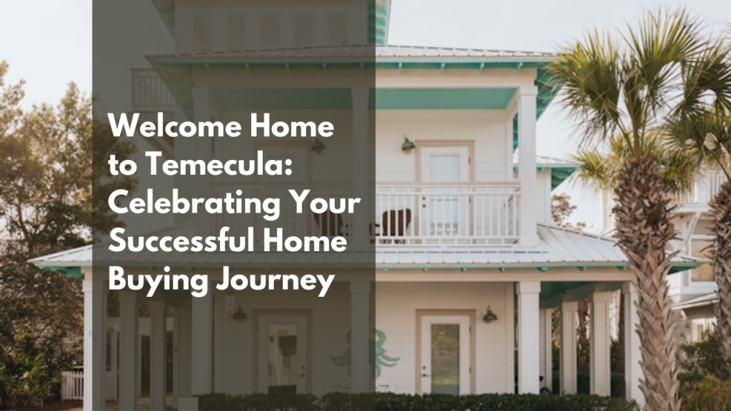 Welcome Home to Temecula: Celebrating Your Successful Home Buying Journey