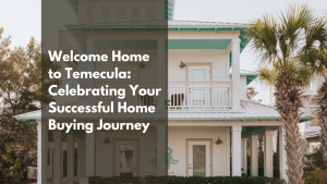 Welcome Home to Temecula: Celebrating Your Successful Home Buying Journey