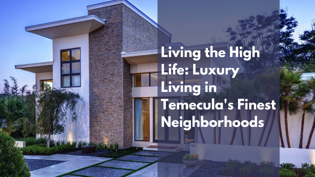 Living the High Life: Luxury Living in Temecula's Finest Neighborhoods