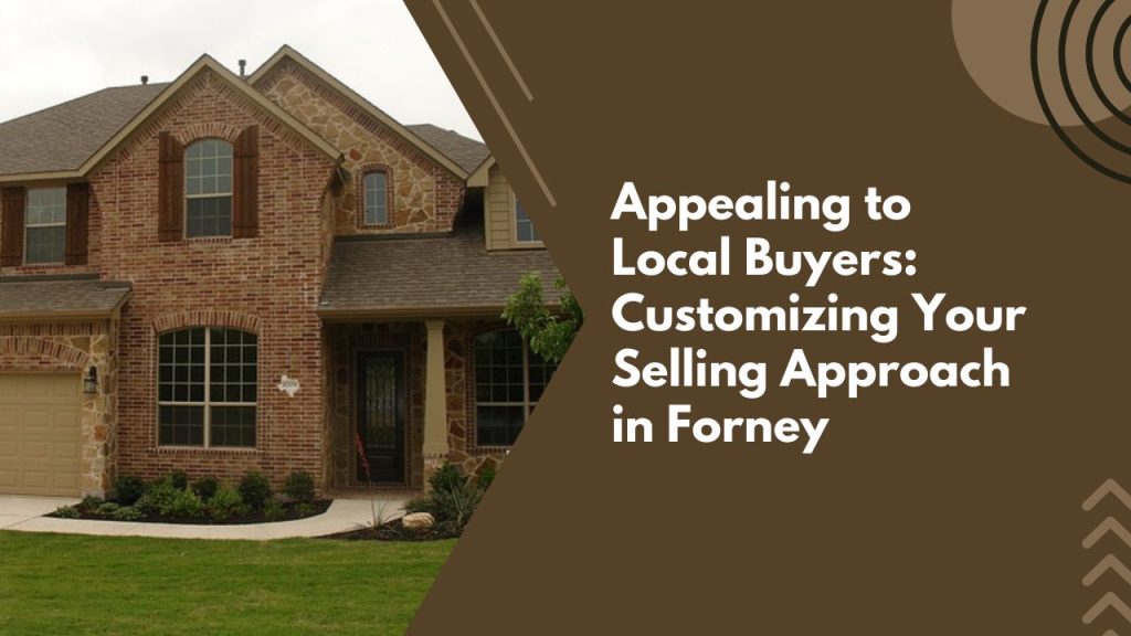 Appealing to Local Buyers: Customizing Your Selling Approach in Forney