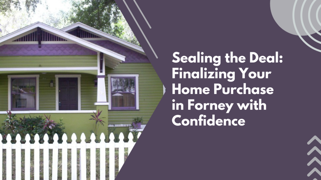 Sealing the Deal: Finalizing Your Home Purchase in Forney with Confidence