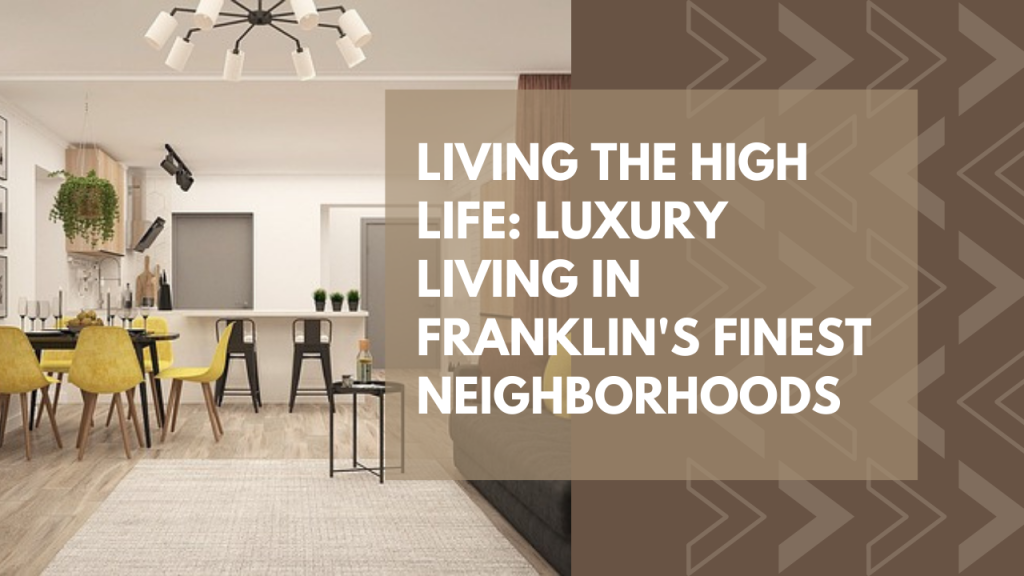 Living the High Life: Luxury Living in Franklin's Finest Neighborhoods