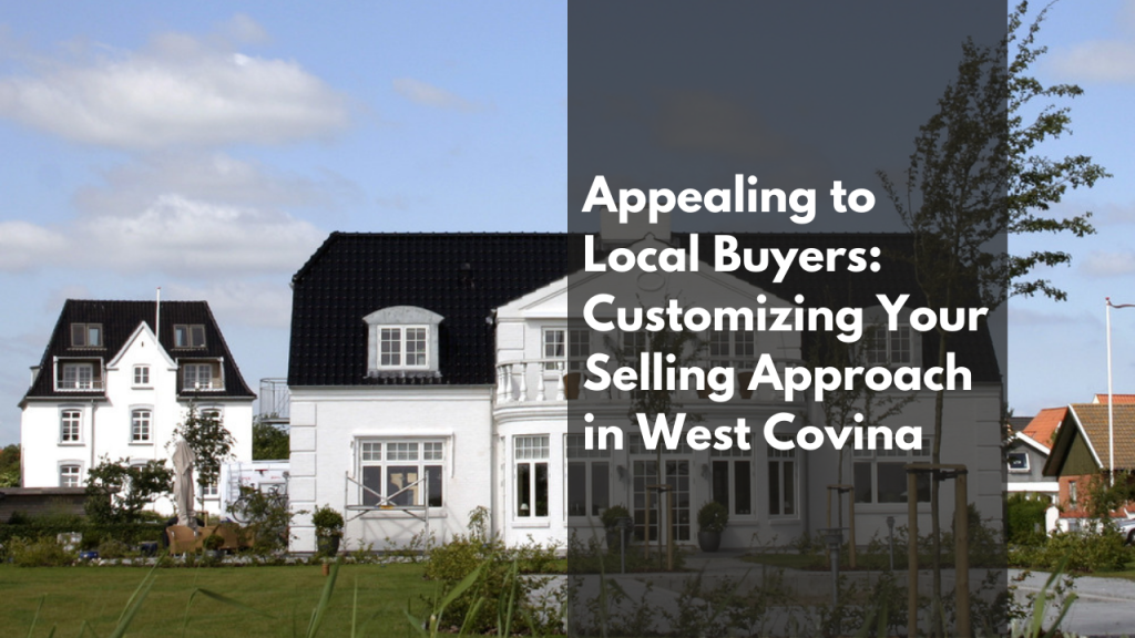 Appealing to Local Buyers: Customizing Your Selling Approach in West Covina