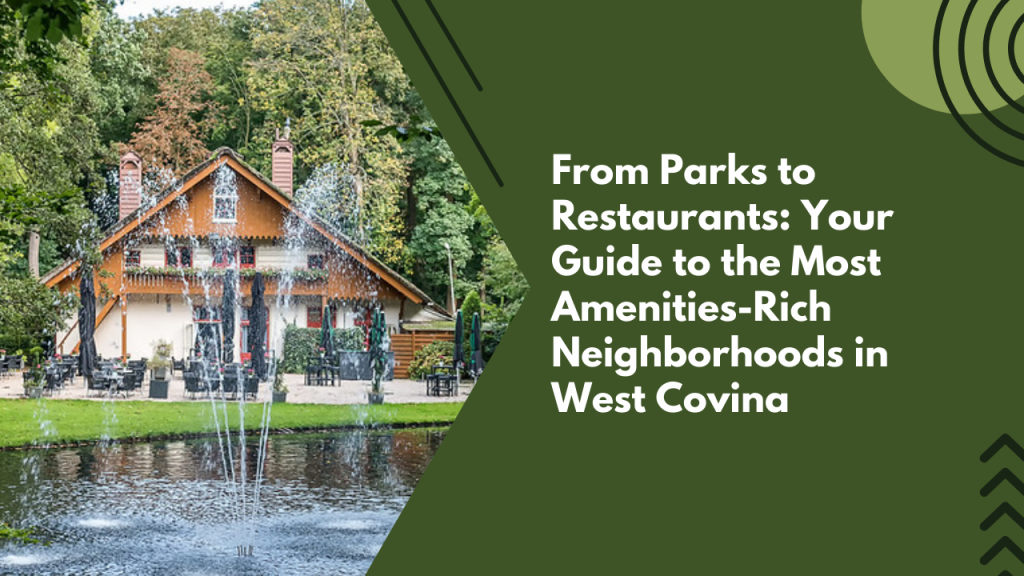 From Parks to Restaurants: Your Guide to the Most Amenities-Rich Neighborhoods in West Covina