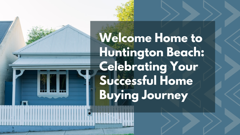 Welcome Home to Huntington Beach: Celebrating Your Successful Home Buying Journey